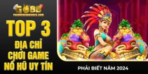 TOP 3 Địa Chỉ Chơi Game Nổ Hũ Uy Tín Phải Biết Năm 2024